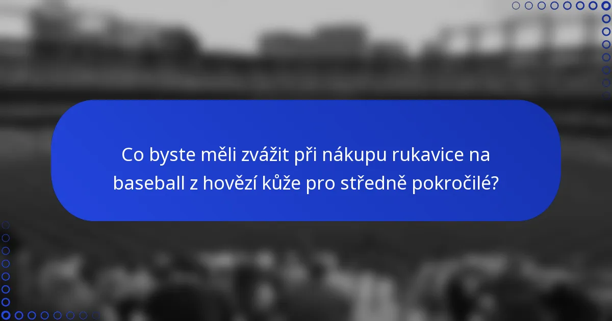 Co byste měli zvážit při nákupu rukavice na baseball z hovězí kůže pro středně pokročilé?