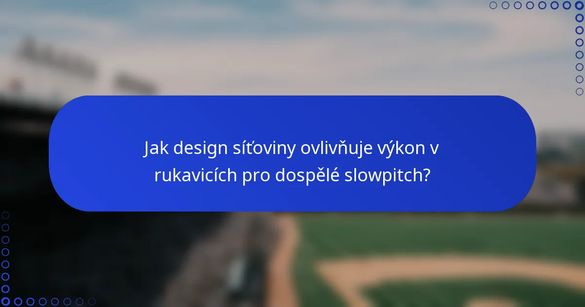 Jak design síťoviny ovlivňuje výkon v rukavicích pro dospělé slowpitch?