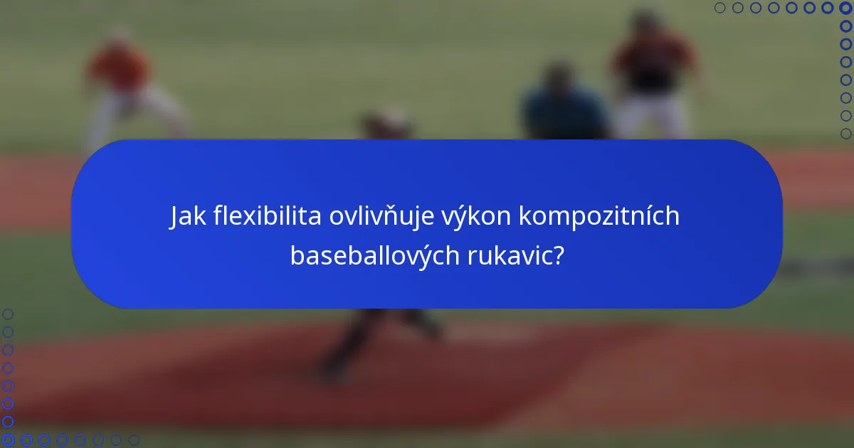 Jak flexibilita ovlivňuje výkon kompozitních baseballových rukavic?