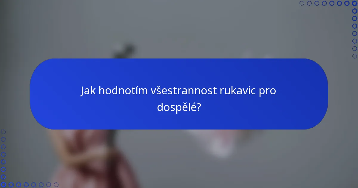 Jak hodnotím všestrannost rukavic pro dospělé?