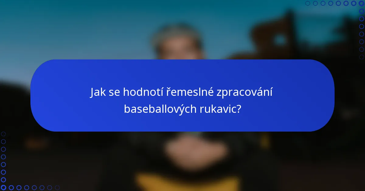 Jak se hodnotí řemeslné zpracování baseballových rukavic?