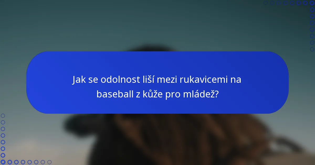 Jak se odolnost liší mezi rukavicemi na baseball z kůže pro mládež?
