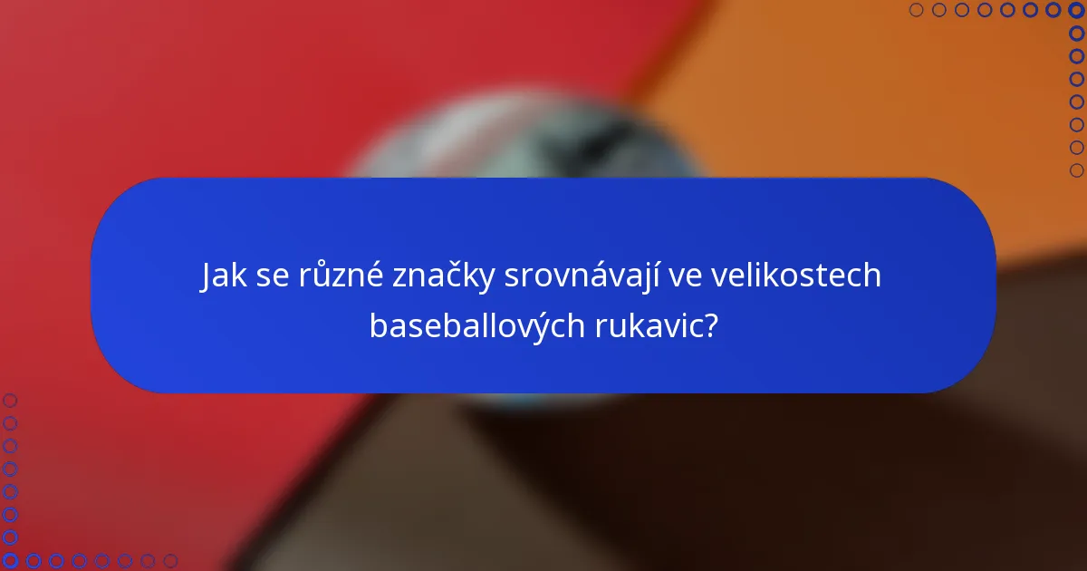 Jak se různé značky srovnávají ve velikostech baseballových rukavic?