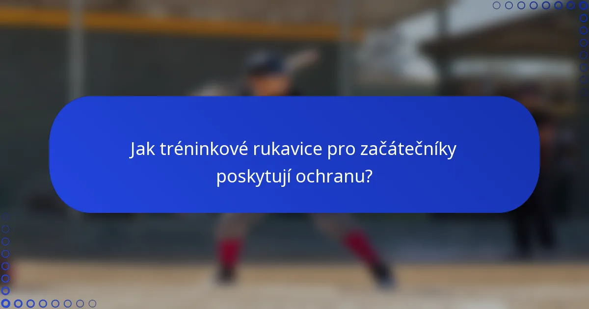 Jak tréninkové rukavice pro začátečníky poskytují ochranu?