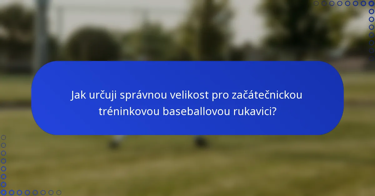 Jak určuji správnou velikost pro začátečnickou tréninkovou baseballovou rukavici?