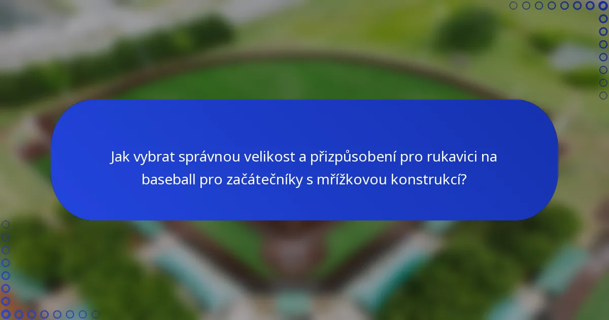 Jak vybrat správnou velikost a přizpůsobení pro rukavici na baseball pro začátečníky s mřížkovou konstrukcí?