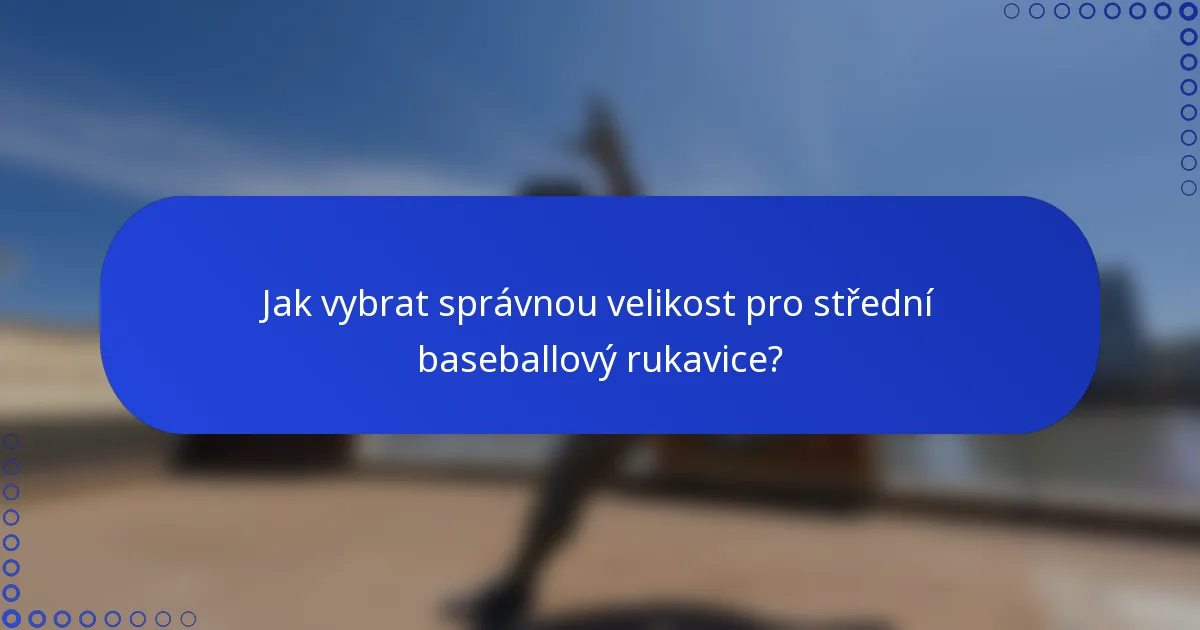 Jak vybrat správnou velikost pro střední baseballový rukavice?