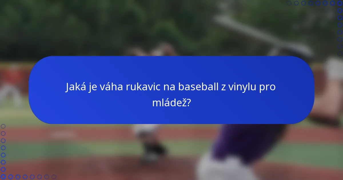 Jaká je váha rukavic na baseball z vinylu pro mládež?