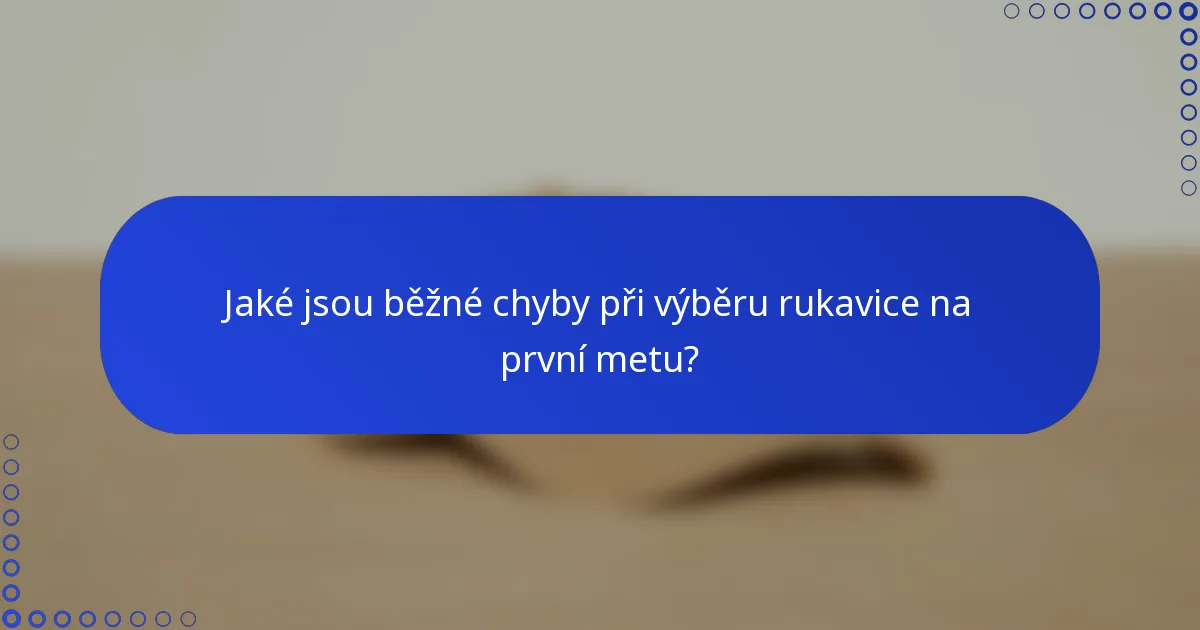 Jaké jsou běžné chyby při výběru rukavice na první metu?