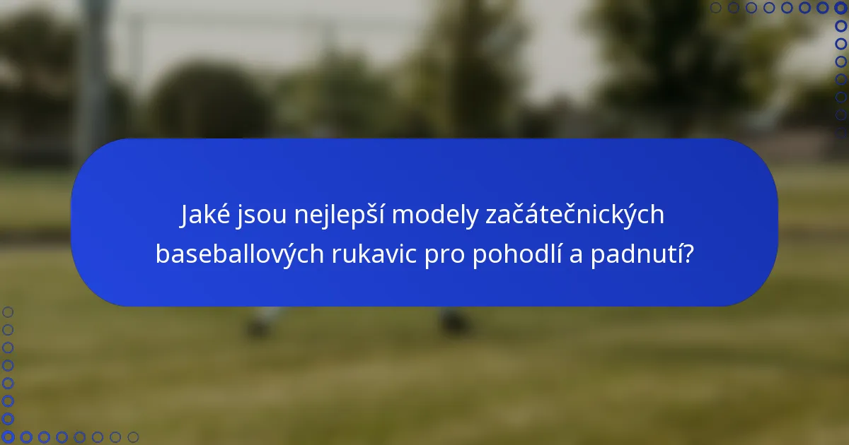 Jaké jsou nejlepší modely začátečnických baseballových rukavic pro pohodlí a padnutí?