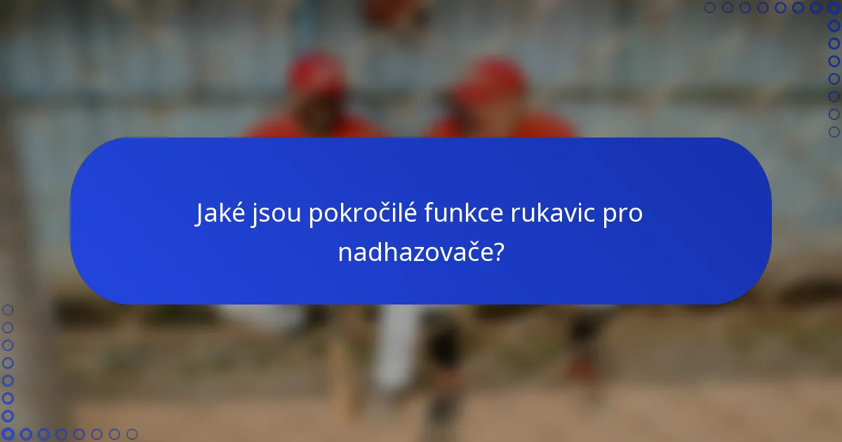 Jaké jsou pokročilé funkce rukavic pro nadhazovače?
