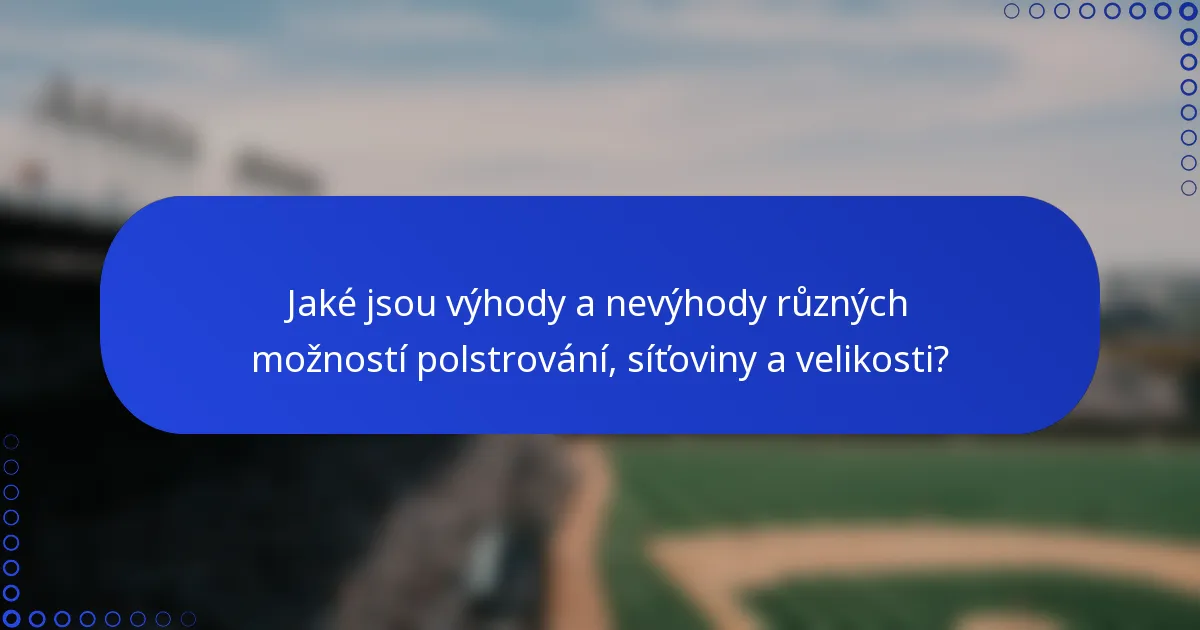 Jaké jsou výhody a nevýhody různých možností polstrování, síťoviny a velikosti?