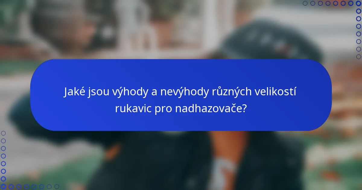 Jaké jsou výhody a nevýhody různých velikostí rukavic pro nadhazovače?