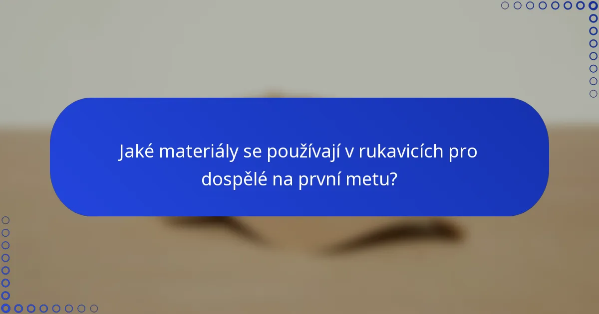 Jaké materiály se používají v rukavicích pro dospělé na první metu?