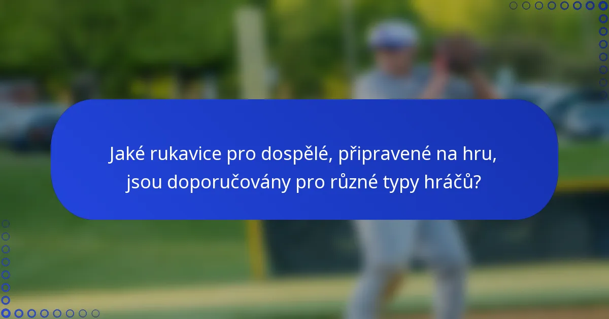 Jaké rukavice pro dospělé, připravené na hru, jsou doporučovány pro různé typy hráčů?