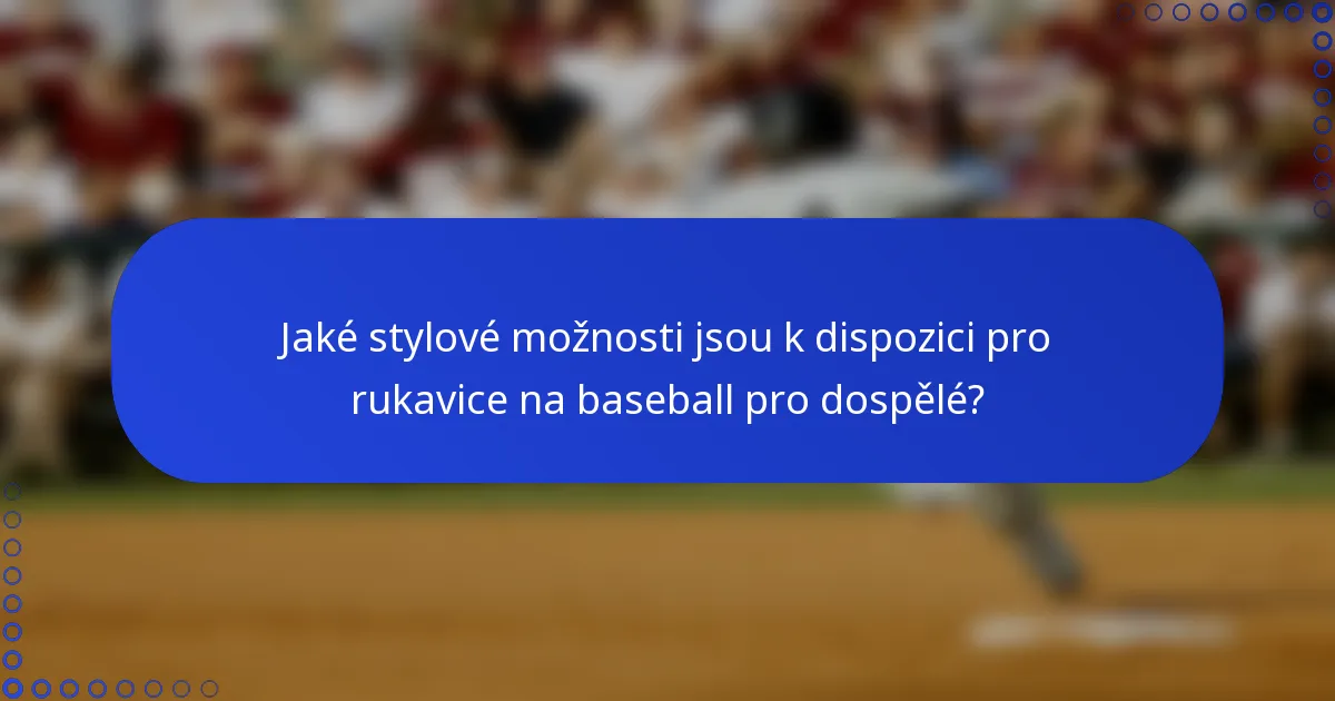 Jaké stylové možnosti jsou k dispozici pro rukavice na baseball pro dospělé?