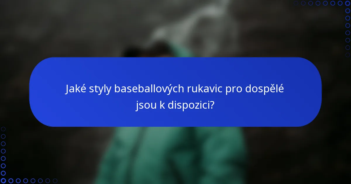Jaké styly baseballových rukavic pro dospělé jsou k dispozici?