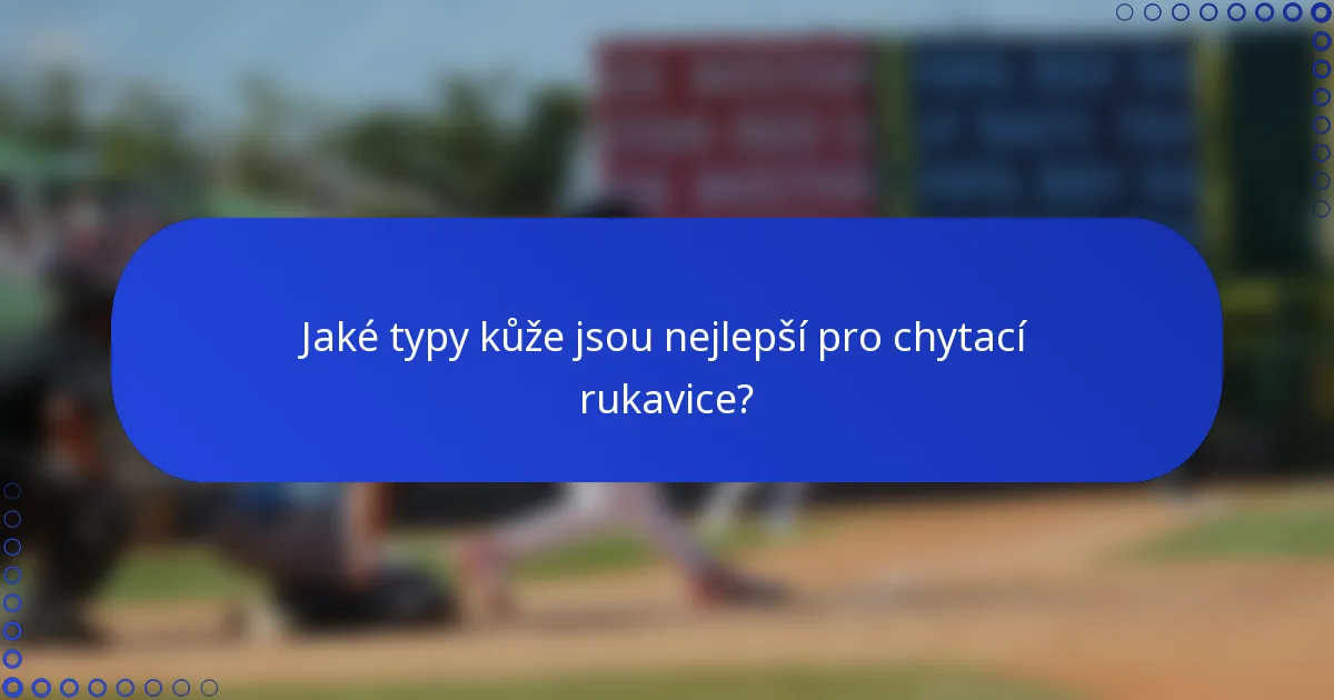 Jaké typy kůže jsou nejlepší pro chytací rukavice?