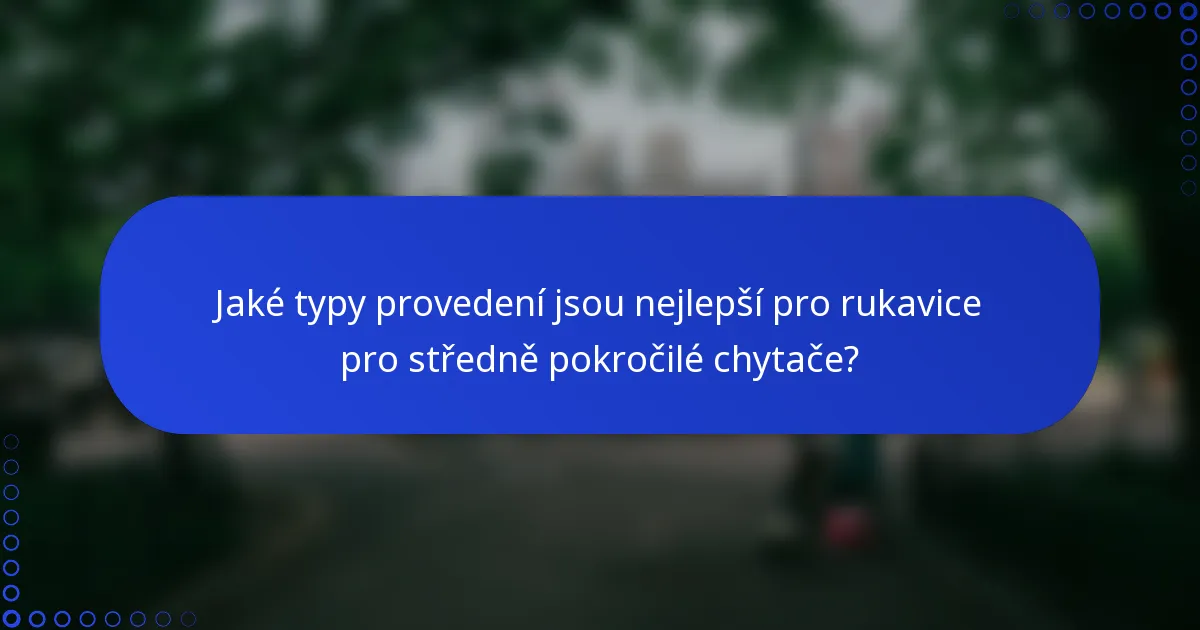 Jaké typy provedení jsou nejlepší pro rukavice pro středně pokročilé chytače?