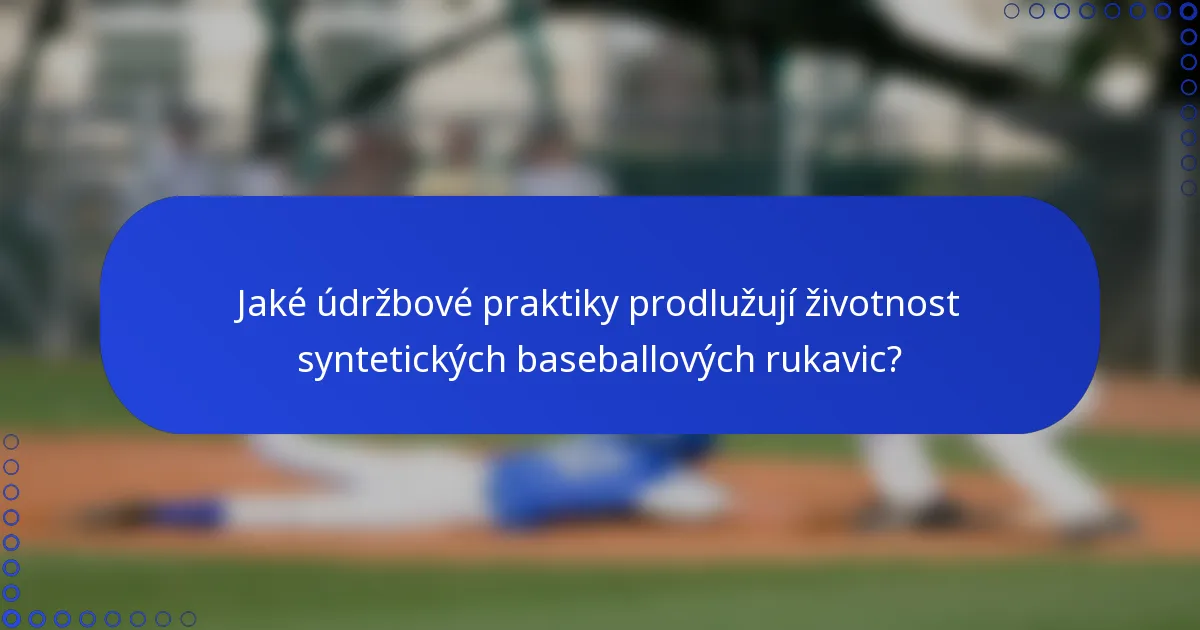 Jaké údržbové praktiky prodlužují životnost syntetických baseballových rukavic?