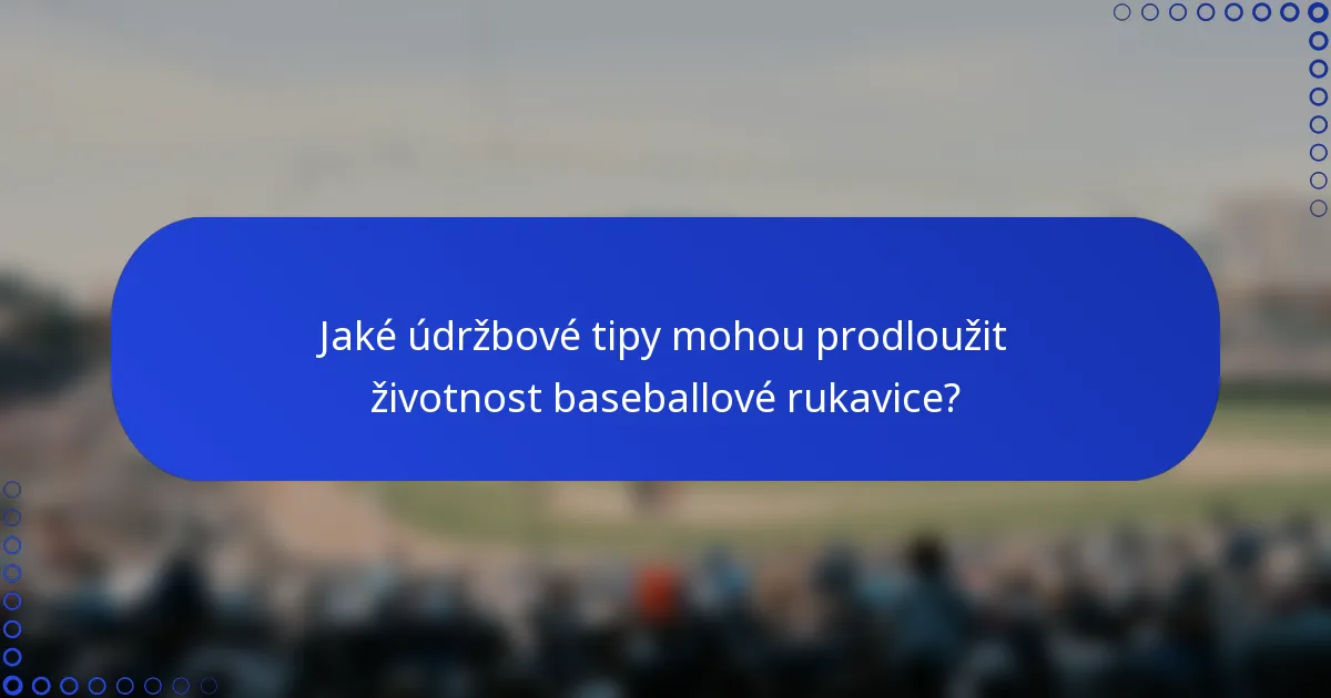 Jaké údržbové tipy mohou prodloužit životnost baseballové rukavice?