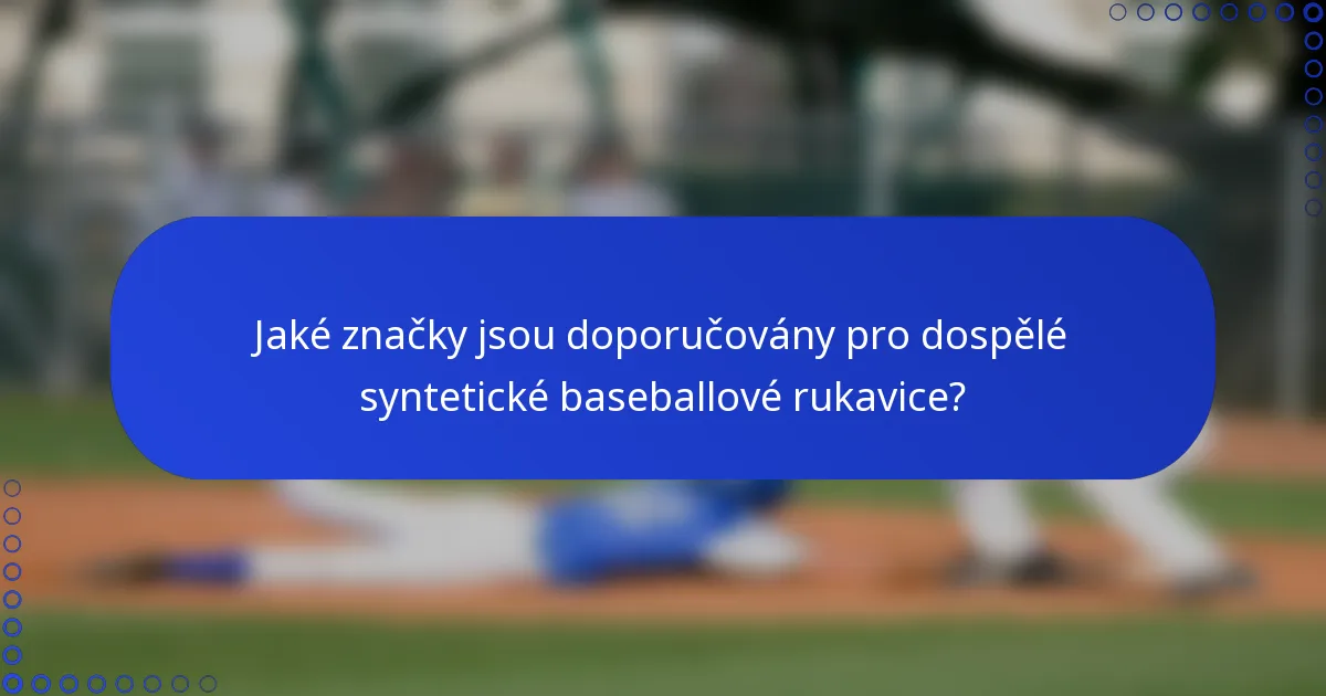 Jaké značky jsou doporučovány pro dospělé syntetické baseballové rukavice?