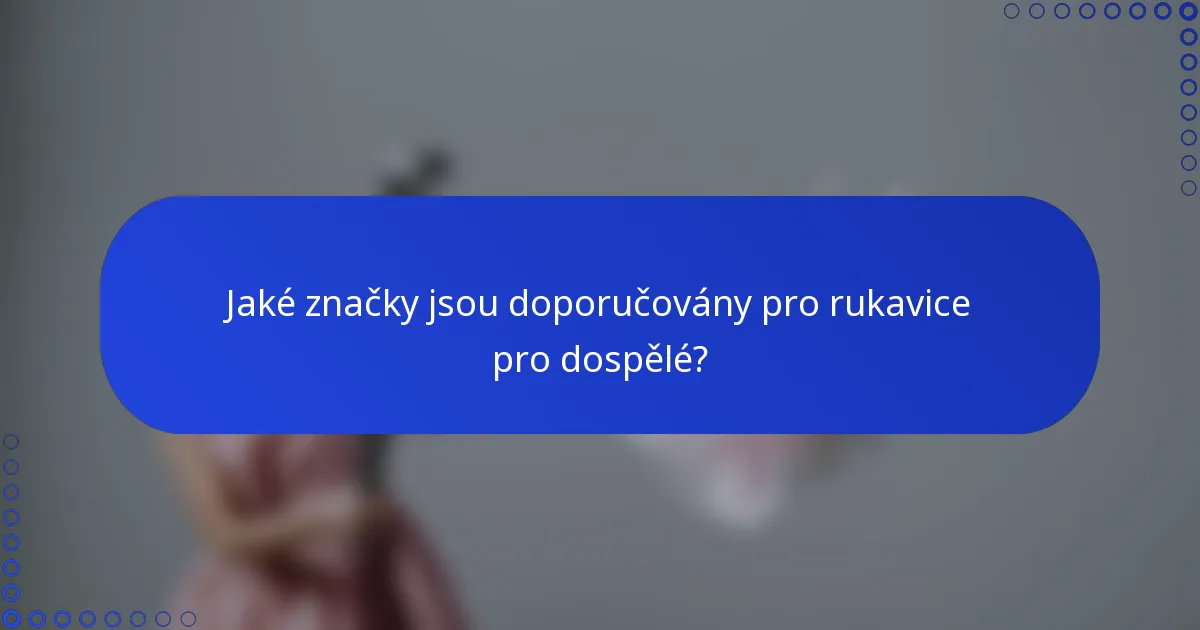 Jaké značky jsou doporučovány pro rukavice pro dospělé?