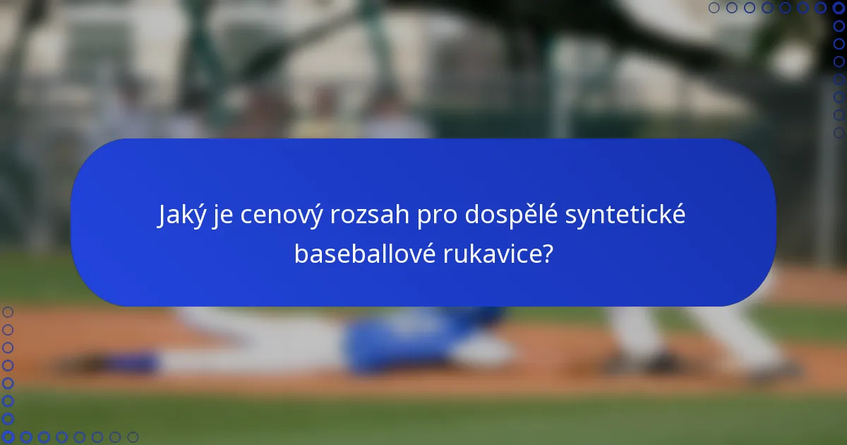 Jaký je cenový rozsah pro dospělé syntetické baseballové rukavice?