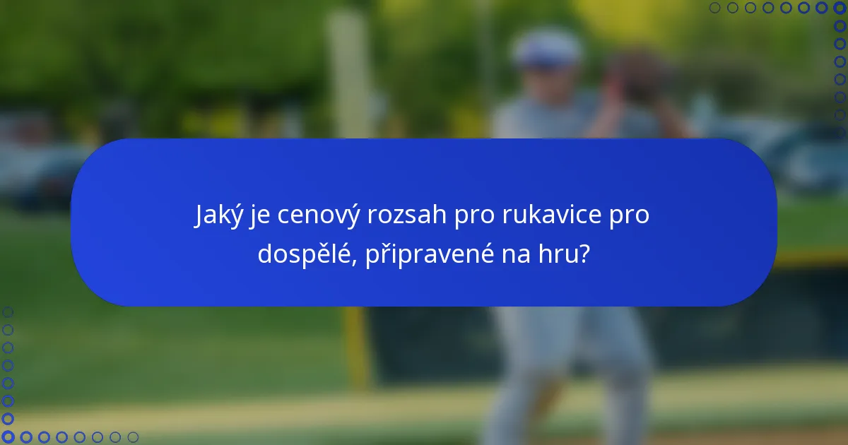 Jaký je cenový rozsah pro rukavice pro dospělé, připravené na hru?