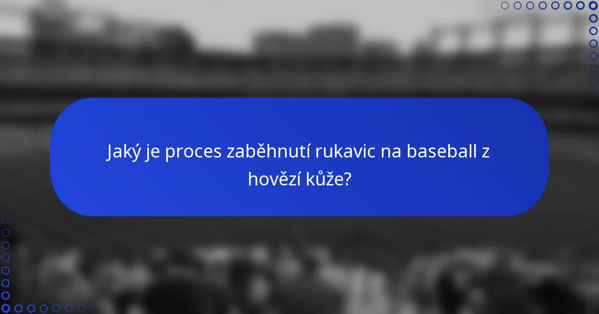 Jaký je proces zaběhnutí rukavic na baseball z hovězí kůže?